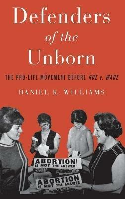 Defenders of the Unborn: The Pro-Life Movement before Roe v. Wade - Daniel K. Williams - cover
