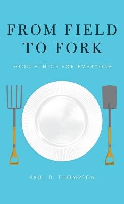 From Field to Fork: Food Ethics for Everyone - Paul B. Thompson - cover