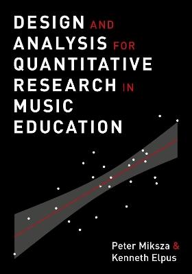 Design and Analysis for Quantitative Research in Music Education - Peter Miksza,Kenneth Elpus - cover