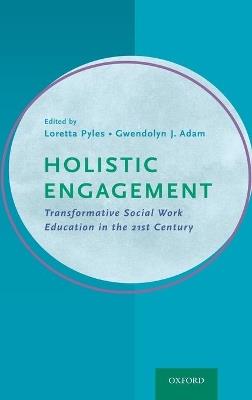 Holistic Engagement: Transformative Social Work Education in the 21st Century - cover