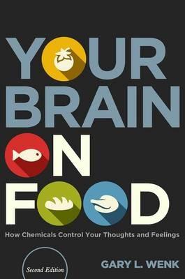 Your Brain on Food: How Chemicals Control Your Thoughts and Feelings - Gary Lee Wenk - cover