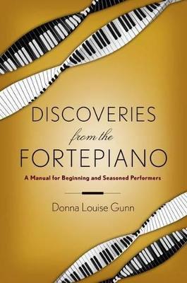 Discoveries from the Fortepiano: A Manual for Beginners and Seasoned Performers - Donna Louise Gunn - cover