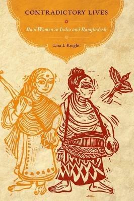 Contradictory Lives: Baul Women in India and Bangladesh - Lisa I. Knight - cover