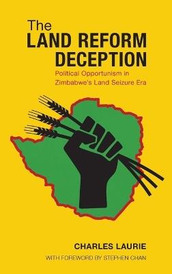 The Land Reform Deception: Political Opportunism in Zimbabwe's Land Seizure Era - Charles Laurie - cover