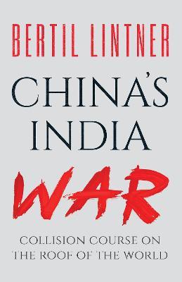 China's India War: Collision Course on the Roof of the World - Bertil Lintner - cover