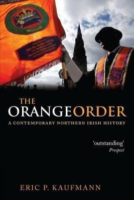 The Orange Order: A Contemporary Northern Irish History - Eric P. Kaufmann - cover