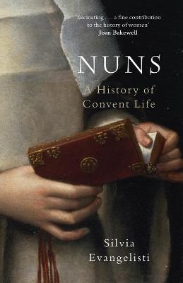 Nuns: A History of Convent Life 1450-1700 - Silvia Evangelista,Silvia Evangelisti - cover
