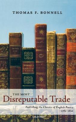 The Most Disreputable Trade: Publishing the Classics of English Poetry 1765-1810 - Thomas F. Bonnell - cover