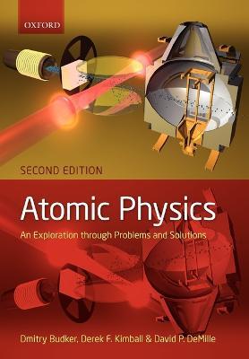 Atomic physics: An exploration through problems and solutions - Dmitry Budker,Derek Kimball,David DeMille - cover