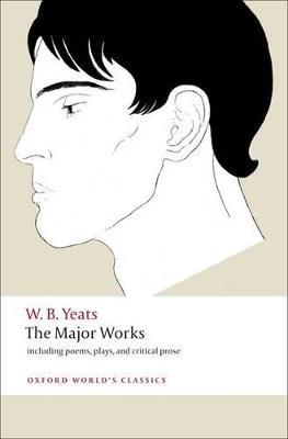 The Major Works: including poems, plays, and critical prose - W. B. Yeats - cover