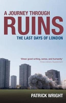A Journey Through Ruins: The Last Days of London - Patrick Wright - cover