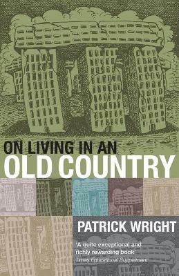 On Living in an Old Country: The National Past in Contemporary Britain - Patrick Wright - cover