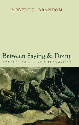Between Saying and Doing: Towards an Analytic Pragmatism - Robert B. Brandom - cover