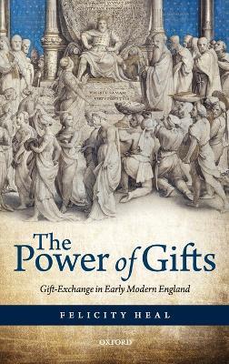 The Power of Gifts: Gift Exchange in Early Modern England - Felicity Heal - cover