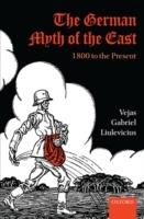 The German Myth of the East: 1800 to the Present - Vejas Gabriel Liulevicius - cover