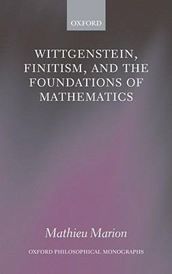 Wittgenstein, Finitism, and the Foundations of Mathematics - Mathieu Marion - cover
