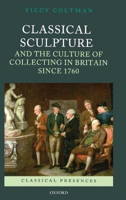 Classical Sculpture and the Culture of Collecting in Britain since 1760 - Viccy Coltman - cover
