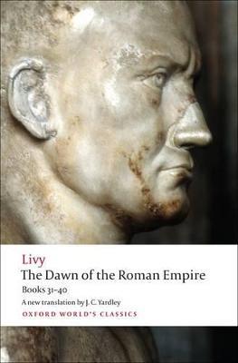 The Dawn of the Roman Empire: Books 31-40 - Livy - cover