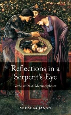 Reflections in a Serpent's Eye: Thebes in Ovid's Metamorphoses - Micaela Janan - cover