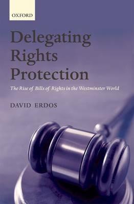 Delegating Rights Protection: The Rise of Bills of Rights in the Westminster World - David Erdos - cover