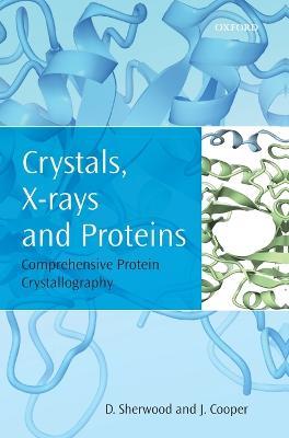 Crystals, X-rays and Proteins: Comprehensive Protein Crystallography - Dennis Sherwood,Jon Cooper - cover