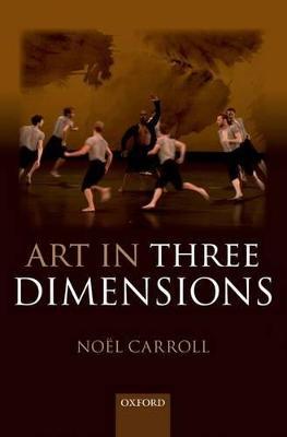 Art in Three Dimensions - Noël Carroll - cover