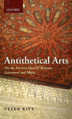 Antithetical Arts: On the Ancient Quarrel Between Literature and Music - Peter Kivy - cover