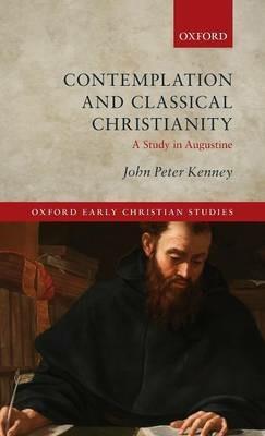 Contemplation and Classical Christianity: A Study in Augustine - John Peter Kenney - cover