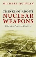 Thinking About Nuclear Weapons: Principles, Problems, Prospects - Michael Quinlan - cover