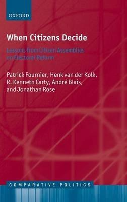 When Citizens Decide: Lessons from Citizen Assemblies on Electoral Reform - Patrick Fournier,Henk van der Kolk,R. Kenneth Carty - cover