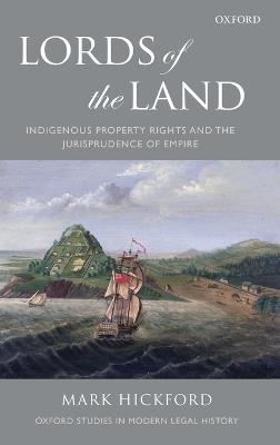 Lords of the Land: Indigenous Property Rights and the Jurisprudence of Empire - Mark Hickford - cover