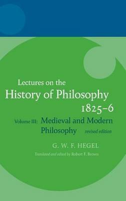 Hegel: Lectures on the History of Philosophy: Volume III: Medieval and Modern Philosophy, Revised Edition - cover