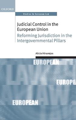 Judicial Control in the European Union: Reforming Jurisdiction in the Intergovernmental Pillars - Alicia Hinarejos - cover