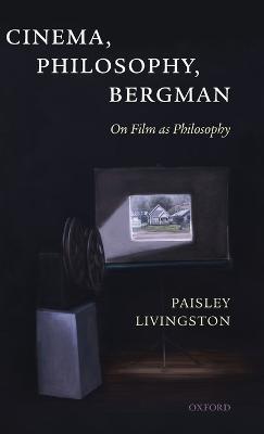 Cinema, Philosophy, Bergman: On Film as Philosophy - Paisley Livingston - cover
