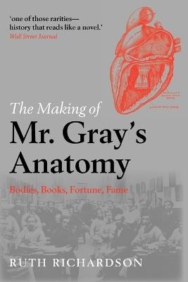 The Making of Mr Gray's Anatomy: Bodies, books, fortune, fame - Ruth Richardson - cover