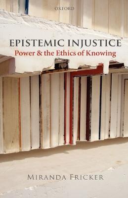 Epistemic Injustice: Power and the Ethics of Knowing - Miranda Fricker - cover