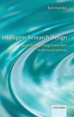 Intelligent Research Design: A Guide for Beginning Researchers in the Social Sciences - Bob Hancké - cover