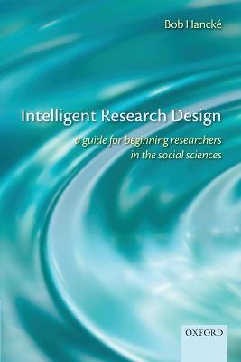 Intelligent Research Design: A Guide for Beginning Researchers in the Social Sciences - Bob Hancke - cover
