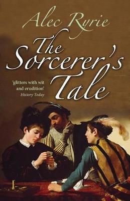 The Sorcerer's Tale: Faith and Fraud in Tudor England - Ryrie - cover