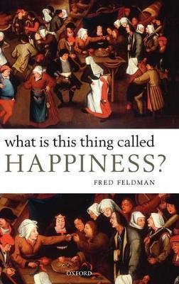 What Is This Thing Called Happiness? - Fred Feldman - cover