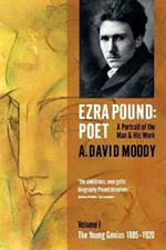 Ezra Pound: Poet: I: The Young Genius 1885-1920