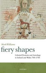 Fiery Shapes: Celestial Portents and Astrology in Ireland and Wales 700-1700