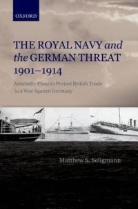 The Royal Navy and the German Threat 1901-1914: Admiralty Plans to Protect British Trade in a War Against Germany - Matthew S. Seligmann - cover