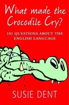 What Made The Crocodile Cry?: 101 questions about the English language - Susie Dent - cover