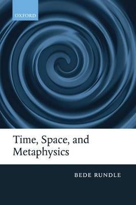 Time, Space, and Metaphysics - Bede Rundle - cover