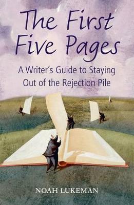 The First Five Pages: A Writer's Guide to Staying Out of the Rejection Pile - Noah Lukeman - cover