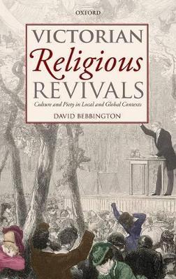 Victorian Religious Revivals: Culture and Piety in Local and Global Contexts - David Bebbington - cover