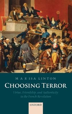 Choosing Terror: Virtue, Friendship, and Authenticity in the French Revolution - Marisa Linton - cover