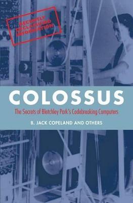 Colossus: The secrets of Bletchley Park's code-breaking computers - B. Jack Copeland - cover