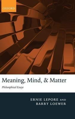 Meaning, Mind, and Matter: Philosophical Essays - Ernie Lepore,Barry Loewer - cover